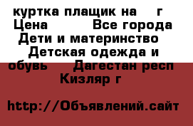 куртка плащик на 1-2г › Цена ­ 800 - Все города Дети и материнство » Детская одежда и обувь   . Дагестан респ.,Кизляр г.